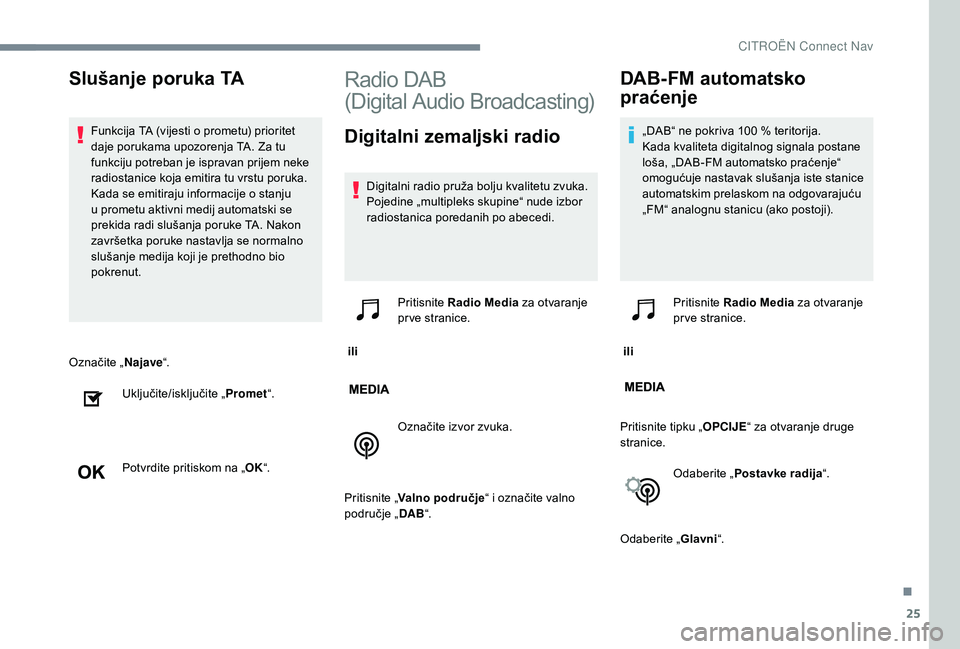 CITROEN C-ELYSÉE 2018 Upute Za Rukovanje (in Croatian) 25
Označite „Najave“.
Uključite/isključite „ Promet“.
Potvrdite pritiskom na „ OK“.
Radio DAB
(Digital Audio Broadcasting)
Digitalni zemaljski radio
Digitalni radio pruža bolju kval CITROEN C-ELYSÉE 2018 Upute Za Rukovanje (in Croatian) 25
Označite „Najave“.
Uključite/isključite „ Promet“.
Potvrdite pritiskom na „ OK“.
Radio DAB
(Digital Audio Broadcasting)
Digitalni zemaljski radio
Digitalni radio pruža bolju kval