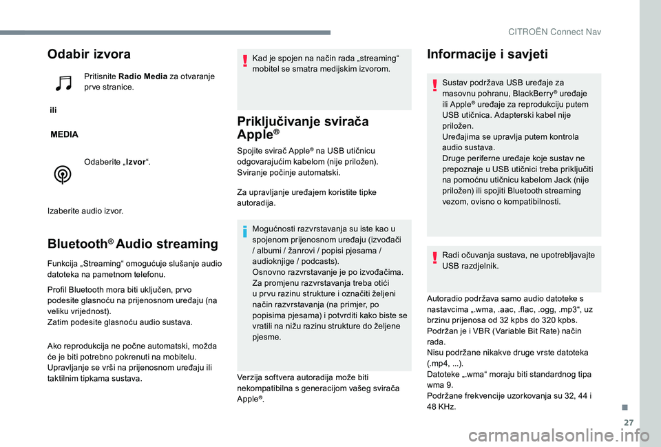 CITROEN C-ELYSÉE 2018 Upute Za Rukovanje (in Croatian) 27
Odabir izvora
ili Pritisnite
Radio Media za otvaranje
pr ve stranice.
Odaberite „ Izvor“.
Izaberite audio izvor.
Bluetooth® Audio streaming
Funkcija „Streaming“ omogućuje slušanje au CITROEN C-ELYSÉE 2018 Upute Za Rukovanje (in Croatian) 27
Odabir izvora
ili Pritisnite
Radio Media za otvaranje
pr ve stranice.
Odaberite „ Izvor“.
Izaberite audio izvor.
Bluetooth® Audio streaming
Funkcija „Streaming“ omogućuje slušanje au