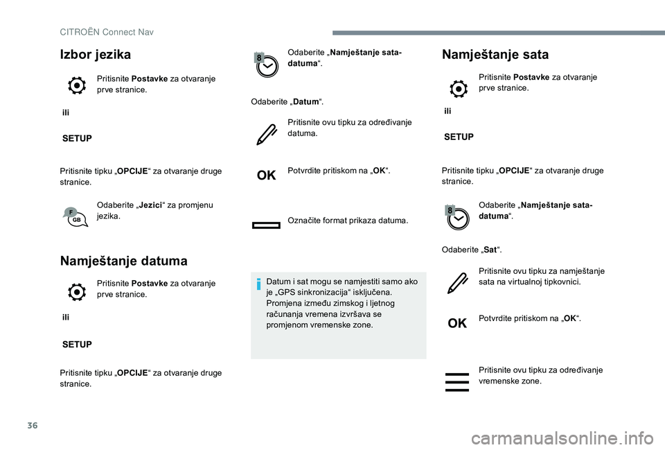 CITROEN C-ELYSÉE 2018 Upute Za Rukovanje (in Croatian) 36
Izbor jezika
ili Pritisnite
Postavke za otvaranje
pr ve stranice.
Pritisnite tipku „ OPCIJE“ za otvaranje druge
stranice.
Odaberite „ Jezici“ za promjenu
jezika.
Namještanje datuma
CITROEN C-ELYSÉE 2018 Upute Za Rukovanje (in Croatian) 36
Izbor jezika
ili Pritisnite
Postavke za otvaranje
pr ve stranice.
Pritisnite tipku „ OPCIJE“ za otvaranje druge
stranice.
Odaberite „ Jezici“ za promjenu
jezika.
Namještanje datuma