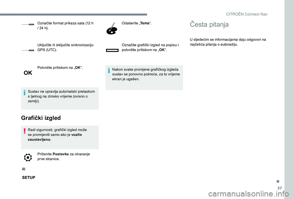 CITROEN C-ELYSÉE 2018 Upute Za Rukovanje (in Croatian) 37
Potvrdite pritiskom na „OK“.
Sustav ne upravlja automatski prelaskom
s ljetnog na zimsko vrijeme (ovisno o
zemlji).
Grafički izgled
Radi sigurnosti, grafički izgled može
se promijeniti sa CITROEN C-ELYSÉE 2018 Upute Za Rukovanje (in Croatian) 37
Potvrdite pritiskom na „OK“.
Sustav ne upravlja automatski prelaskom
s ljetnog na zimsko vrijeme (ovisno o
zemlji).
Grafički izgled
Radi sigurnosti, grafički izgled može
se promijeniti sa