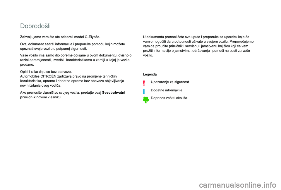 CITROEN C-ELYSÉE 2018  Upute Za Rukovanje (in Croatian) Dobrodošli
U dokumentu pronaći ćete sve upute i preporuke za uporabu koje će 
vam omogućiti da u potpunosti uživate u svojem vozilu. Preporučujemo 
vam da proučite priručnik i ser visnu i jam