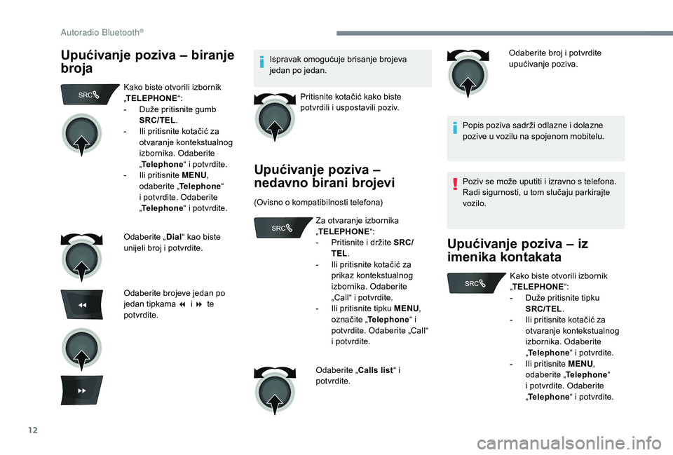 CITROEN C-ELYSÉE 2018 Upute Za Rukovanje (in Croatian) 12
Upućivanje poziva – biranje
brojaIspravak omogućuje brisanje brojeva
jedan po jedan.Pritisnite kotačić kako biste
potvrdili i uspostavili poziv.
Upućivanje poziva –
nedavno birani broj CITROEN C-ELYSÉE 2018 Upute Za Rukovanje (in Croatian) 12
Upućivanje poziva – biranje
brojaIspravak omogućuje brisanje brojeva
jedan po jedan.Pritisnite kotačić kako biste
potvrdili i uspostavili poziv.
Upućivanje poziva –
nedavno birani broj