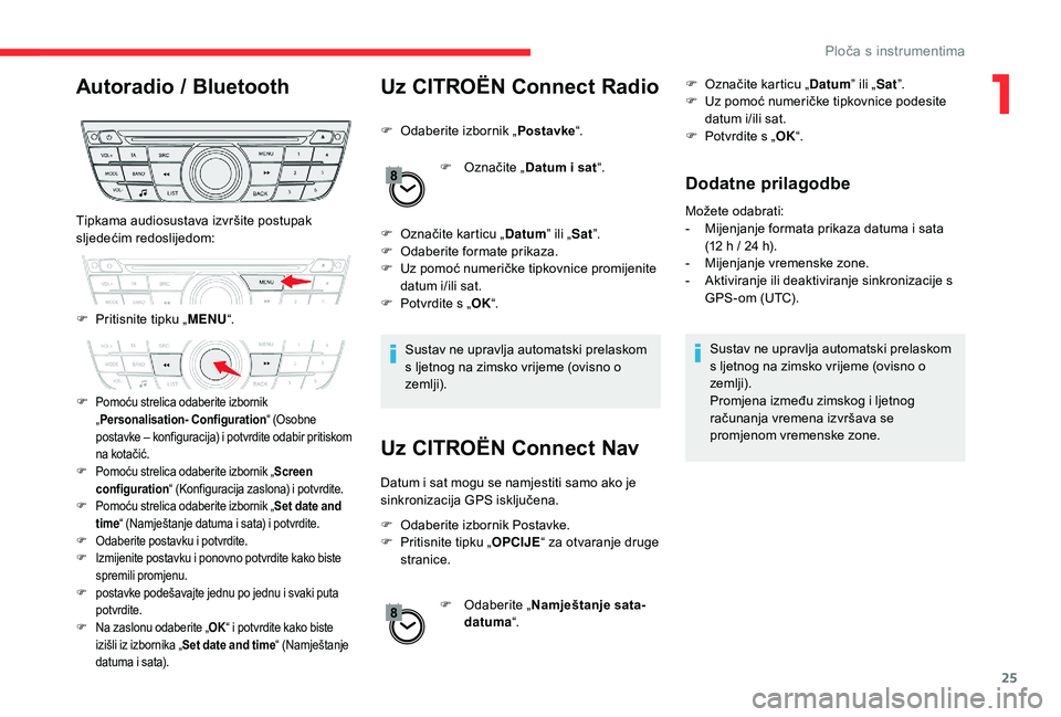 CITROEN C-ELYSÉE 2018 Upute Za Rukovanje (in Croatian) 25
Autoradio / Bluetooth Uz CITROËN Connect Radio
F Odaberite izbornik „Postavke“.
F
O
značite „Datum i sat “.
F
O
značite karticu „ Datum” ili „Sat”.
F
O
daberite formate CITROEN C-ELYSÉE 2018 Upute Za Rukovanje (in Croatian) 25
Autoradio / Bluetooth Uz CITROËN Connect Radio
F Odaberite izbornik „Postavke“.
F
O
značite „Datum i sat “.
F
O
značite karticu „ Datum” ili „Sat”.
F
O
daberite formate