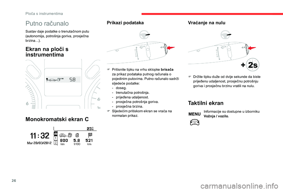 CITROEN C-ELYSÉE 2018 Upute Za Rukovanje (in Croatian) 26
Putno računalo
Sustav daje podatke o trenutačnom putu
(autonomija, potrošnja goriva, prosječna
brzina…).
Ekran na ploči s
instrumentima
Monokromatski ekran C
Prikazi podataka
F Pritisnite CITROEN C-ELYSÉE 2018 Upute Za Rukovanje (in Croatian) 26
Putno računalo
Sustav daje podatke o trenutačnom putu
(autonomija, potrošnja goriva, prosječna
brzina…).
Ekran na ploči s
instrumentima
Monokromatski ekran C
Prikazi podataka
F Pritisnite