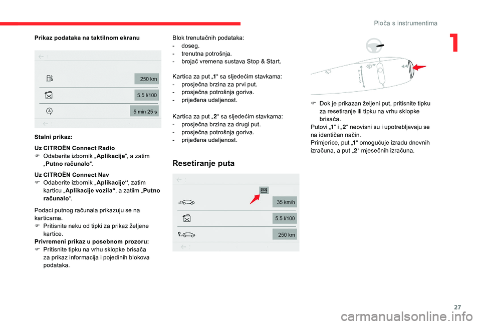 CITROEN C-ELYSÉE 2018 Upute Za Rukovanje (in Croatian) 27
Prikaz podataka na taktilnom ekranu
Stalni prikaz:
Uz CITROËN Connect Radio
F
O
daberite izbornik „ Aplikacije“, a zatim
„ Putno računalo “.
Uz CITROËN Connect Nav
F
O
daberite izb CITROEN C-ELYSÉE 2018 Upute Za Rukovanje (in Croatian) 27
Prikaz podataka na taktilnom ekranu
Stalni prikaz:
Uz CITROËN Connect Radio
F
O
daberite izbornik „ Aplikacije“, a zatim
„ Putno računalo “.
Uz CITROËN Connect Nav
F
O
daberite izb