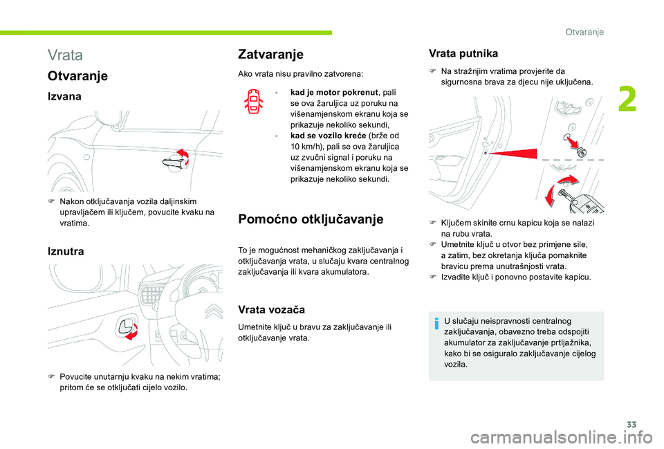 CITROEN C-ELYSÉE 2018  Upute Za Rukovanje (in Croatian) 33
Vrata
Otvaranje
Izvana
Iznutra
Zatvaranje
Ako vrata nisu pravilno zatvorena:-  
k
 ad je motor pokrenut , pali 
se ova žaruljica uz poruku na 
višenamjenskom ekranu koja se 
prikazuje nekoliko se