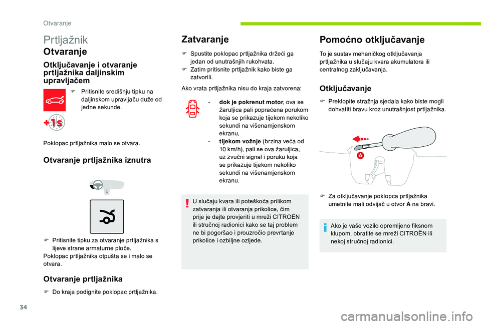 CITROEN C-ELYSÉE 2018 Upute Za Rukovanje (in Croatian) 34
Prtljažnik
Otvaranje
Otključavanje i otvaranje
prtljažnika daljinskim
upravljačem
F Pritisnite središnju tipku na daljinskom upravljaču duže od
jedne sekunde.
Poklopac prtljažnika malo s CITROEN C-ELYSÉE 2018 Upute Za Rukovanje (in Croatian) 34
Prtljažnik
Otvaranje
Otključavanje i otvaranje
prtljažnika daljinskim
upravljačem
F Pritisnite središnju tipku na daljinskom upravljaču duže od
jedne sekunde.
Poklopac prtljažnika malo s