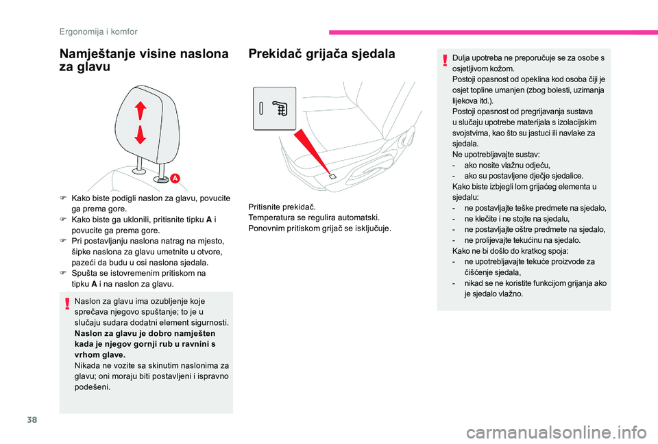 CITROEN C-ELYSÉE 2018  Upute Za Rukovanje (in Croatian) 38
Namještanje visine naslona 
za glavu
Naslon za glavu ima ozubljenje koje 
sprečava njegovo spuštanje; to je u 
slučaju sudara dodatni element sigurnosti.
Naslon za glavu je dobro namješten 
ka