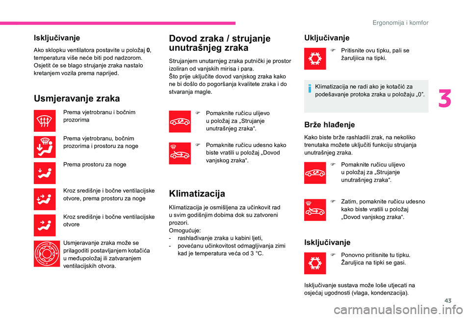CITROEN C-ELYSÉE 2018 Upute Za Rukovanje (in Croatian) 43
Isključivanje
Ako sklopku ventilatora postavite u položaj 0,
temperatura više neće biti pod nadzorom.
Osjetit će se blago strujanje zraka nastalo
kretanjem vozila prema naprijed.
Usmjeravanj CITROEN C-ELYSÉE 2018 Upute Za Rukovanje (in Croatian) 43
Isključivanje
Ako sklopku ventilatora postavite u položaj 0,
temperatura više neće biti pod nadzorom.
Osjetit će se blago strujanje zraka nastalo
kretanjem vozila prema naprijed.
Usmjeravanj
