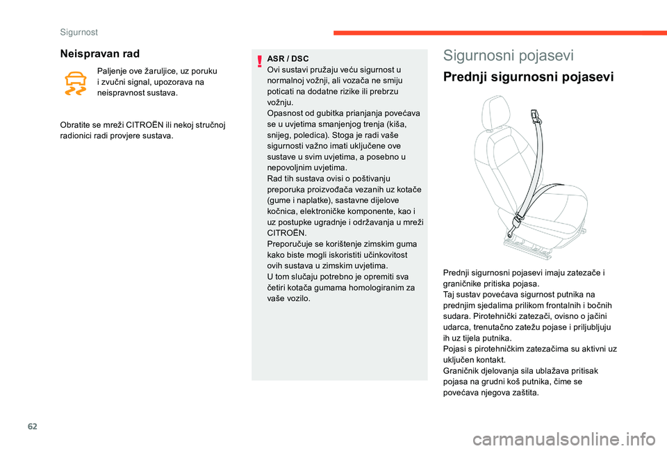 CITROEN C-ELYSÉE 2018  Upute Za Rukovanje (in Croatian) 62
Neispravan rad
Paljenje ove žaruljice, uz poruku 
i zvučni signal, upozorava na 
neispravnost sustava.ASR / DSC
Ovi sustavi pružaju veću sigurnost u 
normalnoj vožnji, ali vozača ne smiju 
po