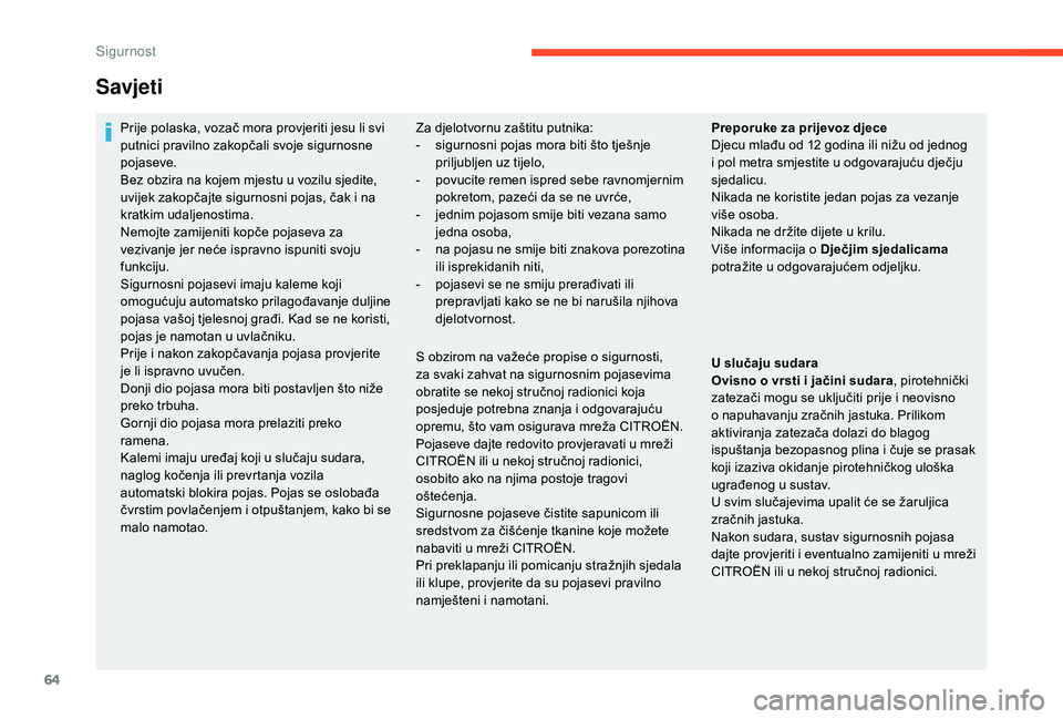CITROEN C-ELYSÉE 2018  Upute Za Rukovanje (in Croatian) 64
Savjeti
Prije polaska, vozač mora provjeriti jesu li svi 
putnici pravilno zakopčali svoje sigurnosne 
pojaseve.
Bez obzira na kojem mjestu u vozilu sjedite, 
uvijek zakopčajte sigurnosni pojas,