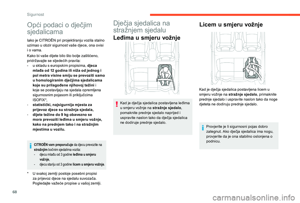 CITROEN C-ELYSÉE 2018  Upute Za Rukovanje (in Croatian) 68
Opći podaci o dječjim 
sjedalicama
* U svakoj zemlji postoje posebni propisi za prijevoz djece na sjedalu suvozača. 
Pogledajte važeće propise u vašoj zemlji.
Iako je CITROËN pri projektiran