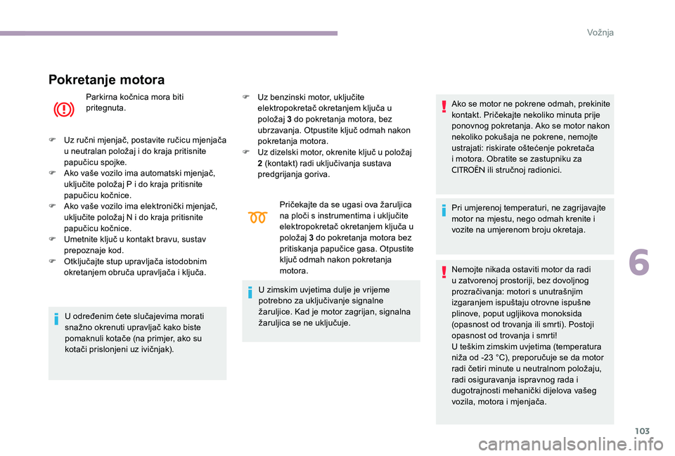 CITROEN C-ELYSÉE 2017 Upute Za Rukovanje (in Croatian) 103
Pokretanje motora
Parkirna kočnica mora biti
pritegnuta.
F
U
z ručni mjenjač, postavite ručicu mjenjača
u neutralan položaj i do kraja pritisnite
papučicu spojke.
F
A
ko vaše vozi CITROEN C-ELYSÉE 2017 Upute Za Rukovanje (in Croatian) 103
Pokretanje motora
Parkirna kočnica mora biti
pritegnuta.
F
U
z ručni mjenjač, postavite ručicu mjenjača
u neutralan položaj i do kraja pritisnite
papučicu spojke.
F
A
ko vaše vozi