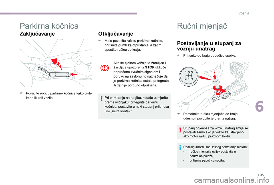 CITROEN C-ELYSÉE 2017 Upute Za Rukovanje (in Croatian) 105
Parkirna kočnica
ZaključavanjeOtključavanje
F Malo povucite ručicu parkirne kočnice,
pritisnite gumb za otpuštanje, a zatim
spustite ručicu do kraja.
Pri parkiranju na nagibu, kotače usm CITROEN C-ELYSÉE 2017 Upute Za Rukovanje (in Croatian) 105
Parkirna kočnica
ZaključavanjeOtključavanje
F Malo povucite ručicu parkirne kočnice,
pritisnite gumb za otpuštanje, a zatim
spustite ručicu do kraja.
Pri parkiranju na nagibu, kotače usm