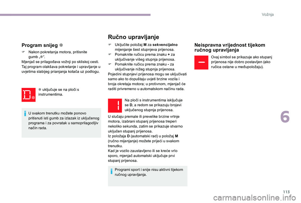 CITROEN C-ELYSÉE 2017 Upute Za Rukovanje (in Croatian) 113
Ručno upravljanje
F Uključite položaj M za sekvencijalno
mijenjanje šest stupnjeva prijenosa.
F
P
omaknite ručicu prema znaku + za
uključivanje višeg stupnja prijenosa.
F
P
omaknite CITROEN C-ELYSÉE 2017 Upute Za Rukovanje (in Croatian) 113
Ručno upravljanje
F Uključite položaj M za sekvencijalno
mijenjanje šest stupnjeva prijenosa.
F
P
omaknite ručicu prema znaku + za
uključivanje višeg stupnja prijenosa.
F
P
omaknite