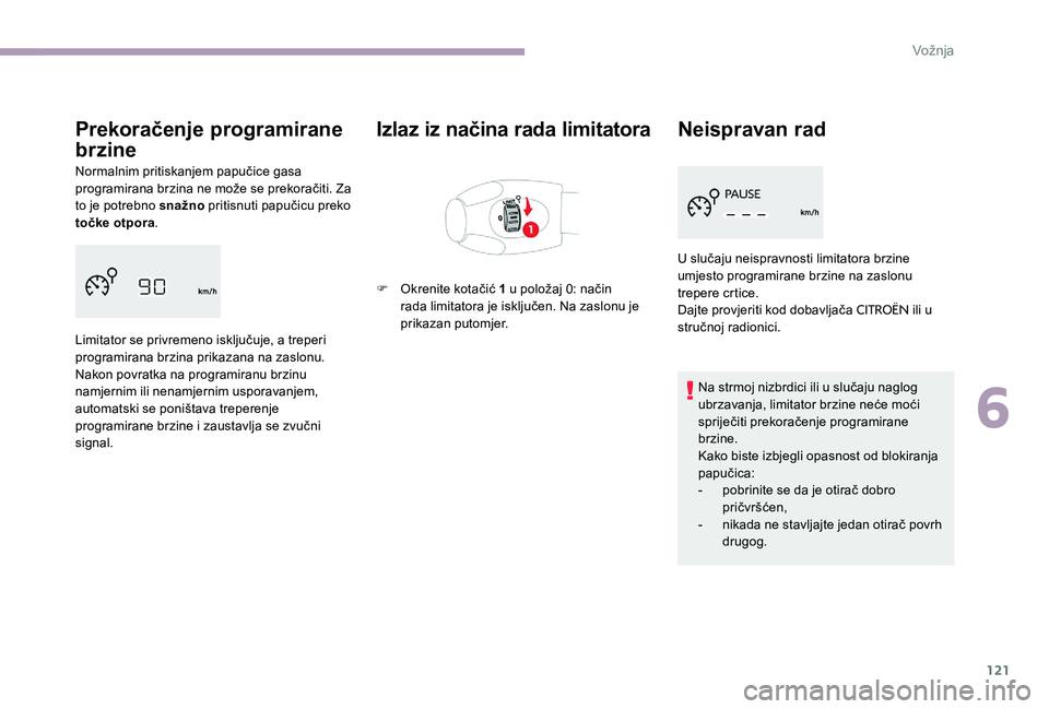CITROEN C-ELYSÉE 2017 Upute Za Rukovanje (in Croatian) 121
Prekoračenje programirane
brzine
Normalnim pritiskanjem papučice gasa
programirana brzina ne može se prekoračiti. Za
to je potrebno snažno pritisnuti papučicu preko
točke otpora.
Limita CITROEN C-ELYSÉE 2017 Upute Za Rukovanje (in Croatian) 121
Prekoračenje programirane
brzine
Normalnim pritiskanjem papučice gasa
programirana brzina ne može se prekoračiti. Za
to je potrebno snažno pritisnuti papučicu preko
točke otpora.
Limita