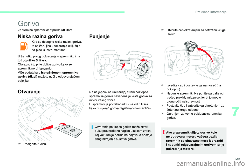 CITROEN C-ELYSÉE 2017 Upute Za Rukovanje (in Croatian) 129
Gorivo
Zapremina spremnika: otprilike 50 litara.
Niska razina goriva
Kad se dosegne niska razina goriva,
ta se žaruljica upozorenja uključuje
na ploči s instrumentima.
U trenutku prvog pokret CITROEN C-ELYSÉE 2017 Upute Za Rukovanje (in Croatian) 129
Gorivo
Zapremina spremnika: otprilike 50 litara.
Niska razina goriva
Kad se dosegne niska razina goriva,
ta se žaruljica upozorenja uključuje
na ploči s instrumentima.
U trenutku prvog pokret