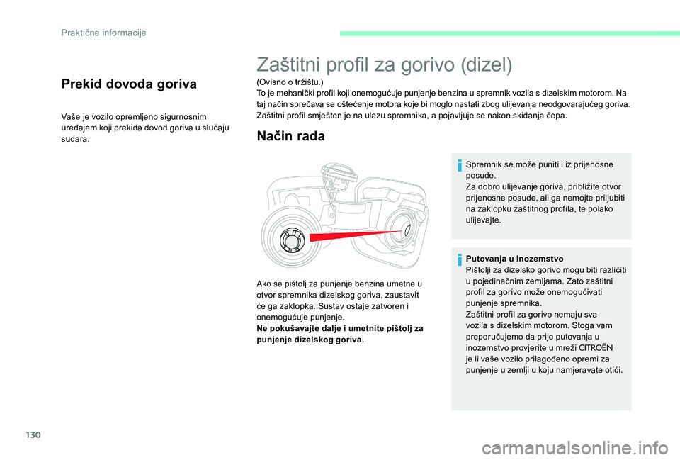CITROEN C-ELYSÉE 2017 Upute Za Rukovanje (in Croatian) 130
Prekid dovoda goriva
Vaše je vozilo opremljeno sigurnosnim
uređajem koji prekida dovod goriva u slučaju
sudara.
Zaštitni profil za gorivo (dizel)
(Ovisno o tržištu.)
To je mehanički profi CITROEN C-ELYSÉE 2017 Upute Za Rukovanje (in Croatian) 130
Prekid dovoda goriva
Vaše je vozilo opremljeno sigurnosnim
uređajem koji prekida dovod goriva u slučaju
sudara.
Zaštitni profil za gorivo (dizel)
(Ovisno o tržištu.)
To je mehanički profi