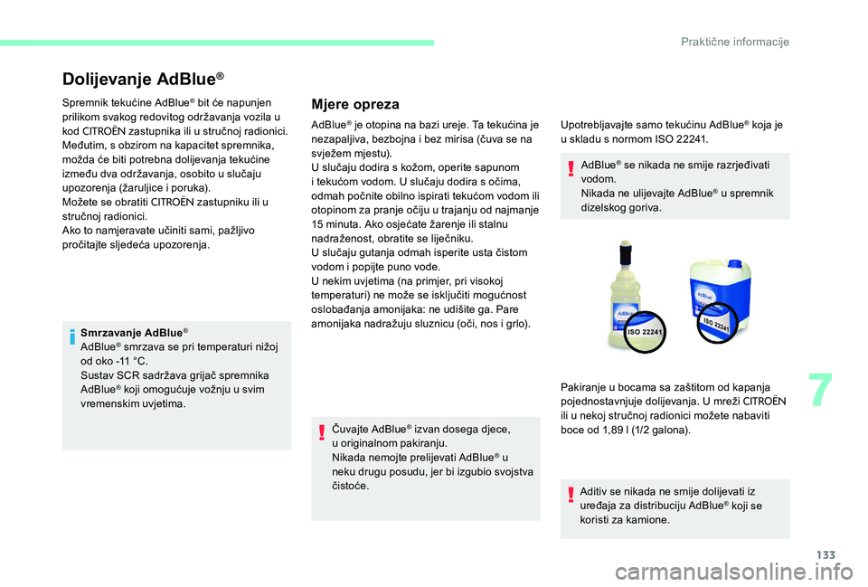CITROEN C-ELYSÉE 2017 Upute Za Rukovanje (in Croatian) 133
Dolijevanje AdBlue®
Spremnik tekućine AdBlue® bit će napunjen
prilikom svakog redovitog održavanja vozila u
kod
CITROËN zastupnika ili u stručnoj radionici.
Međutim, s obzirom na kapaci CITROEN C-ELYSÉE 2017 Upute Za Rukovanje (in Croatian) 133
Dolijevanje AdBlue®
Spremnik tekućine AdBlue® bit će napunjen
prilikom svakog redovitog održavanja vozila u
kod
CITROËN zastupnika ili u stručnoj radionici.
Međutim, s obzirom na kapaci