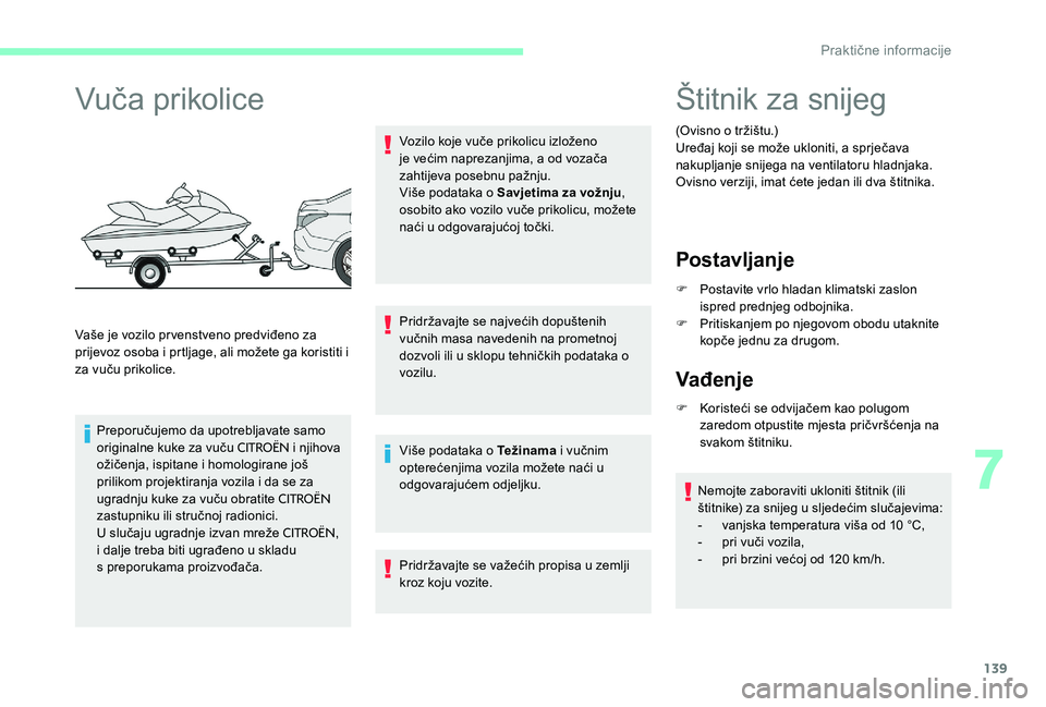 CITROEN C-ELYSÉE 2017 Upute Za Rukovanje (in Croatian) 139
Vuča prikolice
Vaše je vozilo prvenstveno predviđeno za
prijevoz osoba i prtljage, ali možete ga koristiti i
za vuču prikolice.Preporučujemo da upotrebljavate samo
originalne kuke za vuč CITROEN C-ELYSÉE 2017 Upute Za Rukovanje (in Croatian) 139
Vuča prikolice
Vaše je vozilo prvenstveno predviđeno za
prijevoz osoba i prtljage, ali možete ga koristiti i
za vuču prikolice.Preporučujemo da upotrebljavate samo
originalne kuke za vuč