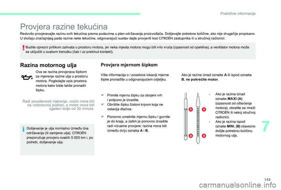 CITROEN C-ELYSÉE 2017 Upute Za Rukovanje (in Croatian) 143
Redovito provjeravajte razinu svih tekućina prema podacima u plan održavanja proizvođača. Dolijevajte potrebne količine, ako nije drugačije propisano.
U slučaju značajnijeg pada razine nek CITROEN C-ELYSÉE 2017 Upute Za Rukovanje (in Croatian) 143
Redovito provjeravajte razinu svih tekućina prema podacima u plan održavanja proizvođača. Dolijevajte potrebne količine, ako nije drugačije propisano.
U slučaju značajnijeg pada razine nek