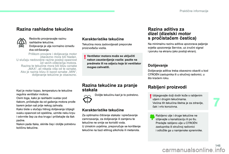 CITROEN C-ELYSÉE 2017 Upute Za Rukovanje (in Croatian) 145
Razina rashladne tekućine
Prilikom provjere i dolijevanja motor obavezno mora biti hladan.
U slučaju nedovoljne razine postoji opasnost od većih oštećenja motora.
Razina te tekućine mora bi CITROEN C-ELYSÉE 2017 Upute Za Rukovanje (in Croatian) 145
Razina rashladne tekućine
Prilikom provjere i dolijevanja motor obavezno mora biti hladan.
U slučaju nedovoljne razine postoji opasnost od većih oštećenja motora.
Razina te tekućine mora bi