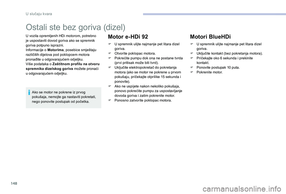 CITROEN C-ELYSÉE 2017 Upute Za Rukovanje (in Croatian) 148
Ostali ste bez goriva (dizel)
U vozila opremljenih HDi motorom, potrebno
je uspostaviti dovod goriva ako se spremnik
goriva potpuno isprazni.
Informacije o Motorima, posebice smještaju
različ CITROEN C-ELYSÉE 2017 Upute Za Rukovanje (in Croatian) 148
Ostali ste bez goriva (dizel)
U vozila opremljenih HDi motorom, potrebno
je uspostaviti dovod goriva ako se spremnik
goriva potpuno isprazni.
Informacije o Motorima, posebice smještaju
različ
