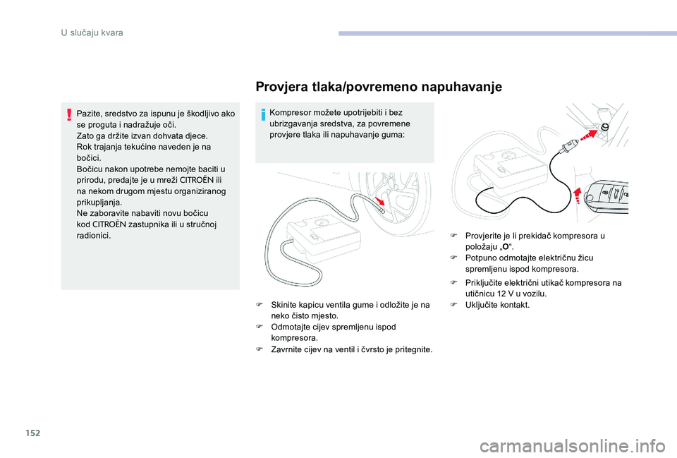 CITROEN C-ELYSÉE 2017 Upute Za Rukovanje (in Croatian) 152
Provjera tlaka/povremeno napuhavanje
Kompresor možete upotrijebiti i bez
ubrizgavanja sredstva, za povremene
provjere tlaka ili napuhavanje guma:
F
S
kinite kapicu ventila gume i odložite j CITROEN C-ELYSÉE 2017 Upute Za Rukovanje (in Croatian) 152
Provjera tlaka/povremeno napuhavanje
Kompresor možete upotrijebiti i bez
ubrizgavanja sredstva, za povremene
provjere tlaka ili napuhavanje guma:
F
S
kinite kapicu ventila gume i odložite j