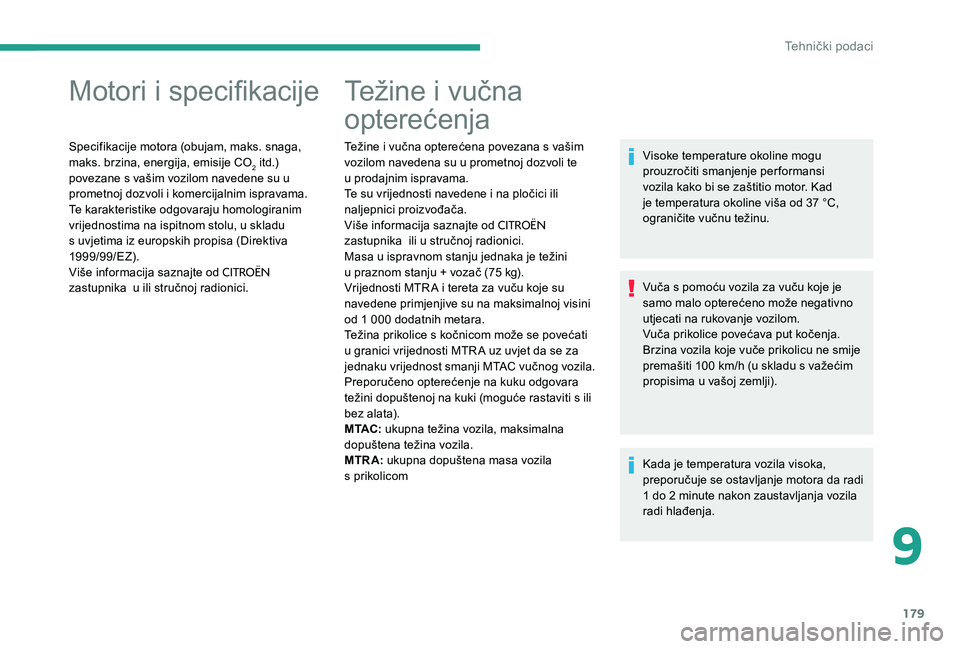 CITROEN C-ELYSÉE 2017 Upute Za Rukovanje (in Croatian) 179
Motori i specifikacije
Specifikacije motora (obujam, maks. snaga,
maks. brzina, energija, emisije CO
2 itd.)
povezane s vašim vozilom navedene su u
prometnoj dozvoli i komercijalnim ispravama. CITROEN C-ELYSÉE 2017 Upute Za Rukovanje (in Croatian) 179
Motori i specifikacije
Specifikacije motora (obujam, maks. snaga,
maks. brzina, energija, emisije CO
2 itd.)
povezane s vašim vozilom navedene su u
prometnoj dozvoli i komercijalnim ispravama.