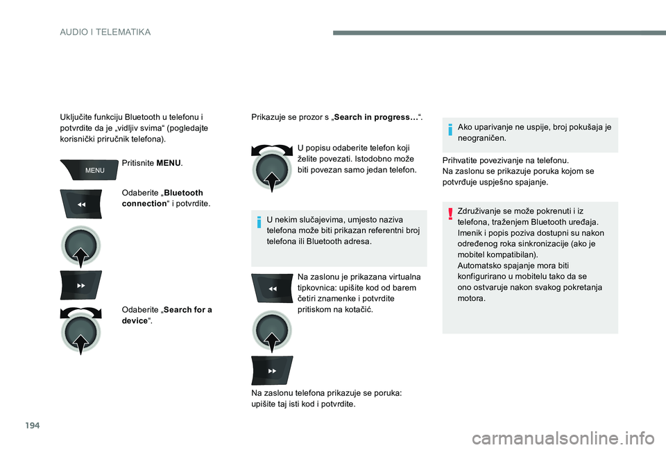 CITROEN C-ELYSÉE 2017 Upute Za Rukovanje (in Croatian) 194
Pritisnite MENU.
Odaberite „ Bluetooth
connection “ i potvrdite.
Odaberite „ Search for a
device “. U popisu odaberite telefon koji
želite povezati. Istodobno može
biti povezan samo CITROEN C-ELYSÉE 2017 Upute Za Rukovanje (in Croatian) 194
Pritisnite MENU.
Odaberite „ Bluetooth
connection “ i potvrdite.
Odaberite „ Search for a
device “. U popisu odaberite telefon koji
želite povezati. Istodobno može
biti povezan samo