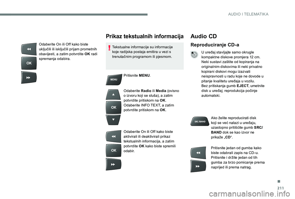CITROEN C-ELYSÉE 2017 Upute Za Rukovanje (in Croatian) 211
Audio CD
Reproduciranje CD-a
U uređaj stavljajte samo okrugle
kompaktne diskove promjera 12 cm.
Neki sustavi zaštite od kopiranja na
originalnim diskovima ili neki privatno
kopirani diskovi m CITROEN C-ELYSÉE 2017 Upute Za Rukovanje (in Croatian) 211
Audio CD
Reproduciranje CD-a
U uređaj stavljajte samo okrugle
kompaktne diskove promjera 12 cm.
Neki sustavi zaštite od kopiranja na
originalnim diskovima ili neki privatno
kopirani diskovi m