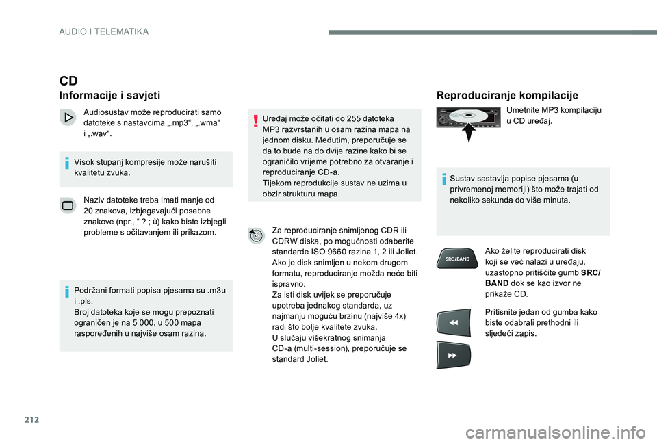 CITROEN C-ELYSÉE 2017 Upute Za Rukovanje (in Croatian) 212
Reproduciranje kompilacije
Umetnite MP3 kompilaciju
u CD uređaj.
Sustav sastavlja popise pjesama (u
privremenoj memoriji) što može trajati od
nekoliko sekunda do više minuta. Ako želite re CITROEN C-ELYSÉE 2017 Upute Za Rukovanje (in Croatian) 212
Reproduciranje kompilacije
Umetnite MP3 kompilaciju
u CD uređaj.
Sustav sastavlja popise pjesama (u
privremenoj memoriji) što može trajati od
nekoliko sekunda do više minuta. Ako želite re