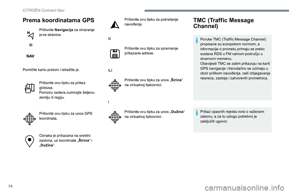 CITROEN C-ELYSÉE 2017 Upute Za Rukovanje (in Croatian) 14
Prema koordinatama GPS
ili Pritisnite Navigacija
za otvaranje
prve stranice.
Pomičite kartu prstom i istražite je. Pritisnite ovu tipku za prikaz
globusa.
Pomoću rastera zumirajte željenu
CITROEN C-ELYSÉE 2017 Upute Za Rukovanje (in Croatian) 14
Prema koordinatama GPS
ili Pritisnite Navigacija
za otvaranje
prve stranice.
Pomičite kartu prstom i istražite je. Pritisnite ovu tipku za prikaz
globusa.
Pomoću rastera zumirajte željenu