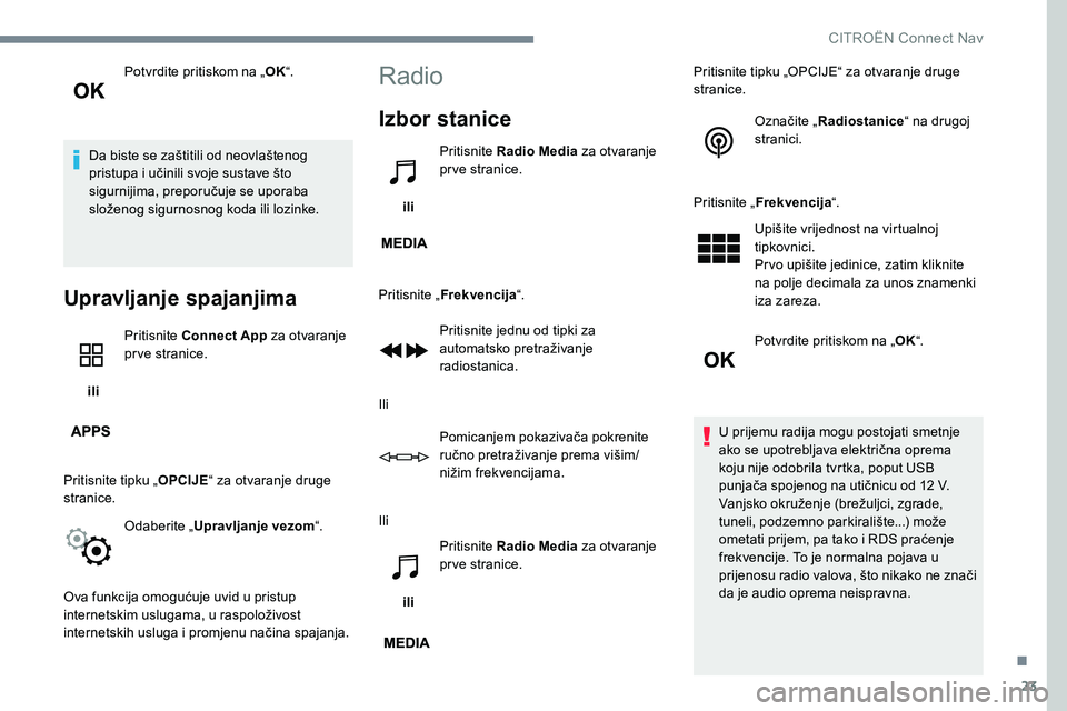 CITROEN C-ELYSÉE 2017 Upute Za Rukovanje (in Croatian) 23
Potvrdite pritiskom na „OK“.
Da biste se zaštitili od neovlaštenog
pristupa i učinili svoje sustave što
sigurnijima, preporučuje se uporaba
složenog sigurnosnog koda ili lozinke.
Uprav CITROEN C-ELYSÉE 2017 Upute Za Rukovanje (in Croatian) 23
Potvrdite pritiskom na „OK“.
Da biste se zaštitili od neovlaštenog
pristupa i učinili svoje sustave što
sigurnijima, preporučuje se uporaba
složenog sigurnosnog koda ili lozinke.
Uprav