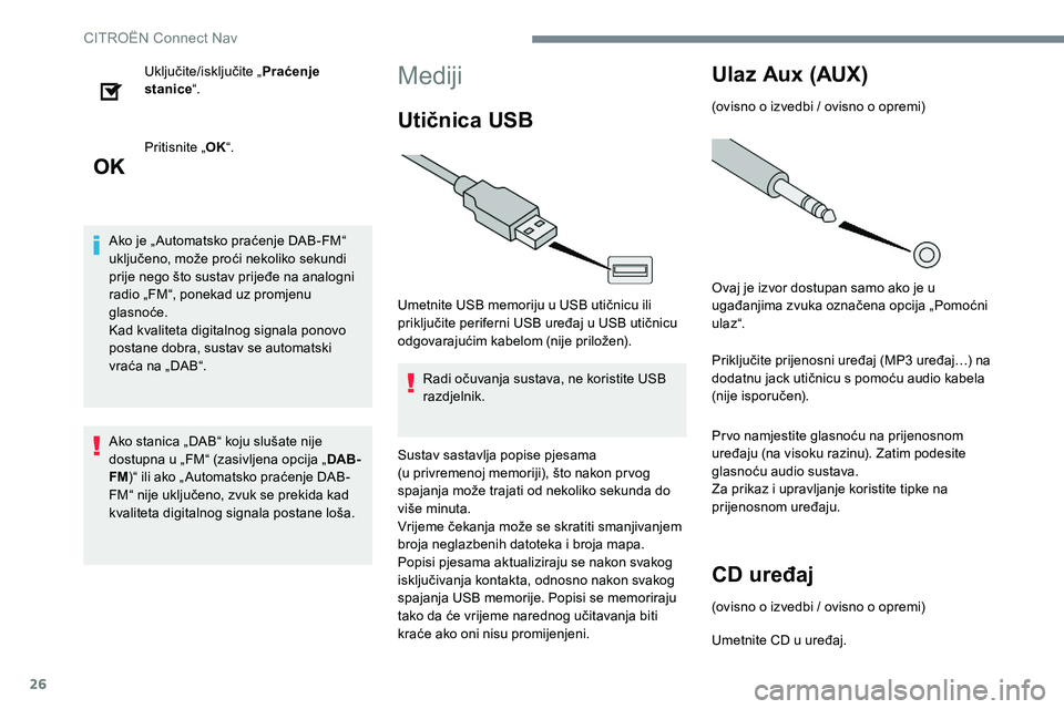 CITROEN C-ELYSÉE 2017 Upute Za Rukovanje (in Croatian) 26
Uključite/isključite „Praćenje
stanice “.
Pritisnite „ OK“.
Ako je „ Automatsko praćenje DAB-FM“
uključeno, može proći nekoliko sekundi
prije nego što sustav prijeđe na anal CITROEN C-ELYSÉE 2017 Upute Za Rukovanje (in Croatian) 26
Uključite/isključite „Praćenje
stanice “.
Pritisnite „ OK“.
Ako je „ Automatsko praćenje DAB-FM“
uključeno, može proći nekoliko sekundi
prije nego što sustav prijeđe na anal