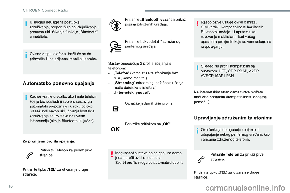 CITROEN C-ELYSÉE 2017  Upute Za Rukovanje (in Croatian) 16
Kad se vratite u vozilo, ako imate telefon 
koji je bio posljednji spojen, sustav ga 
automatski prepoznaje i u roku od oko 
30 sekundi nakon uključivanja kontakta 
združivanje se izvršava bez v
