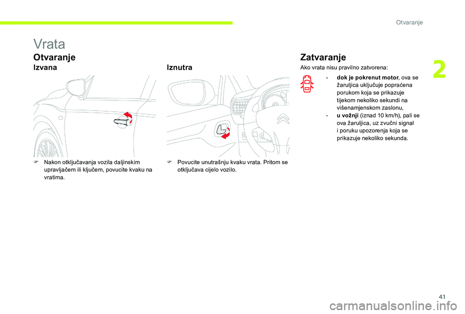CITROEN C-ELYSÉE 2017 Upute Za Rukovanje (in Croatian) 41
Vrata
Otvaranje
IzvanaIznutra
Zatvaranje
F Nakon otključavanja vozila daljinskim
upravljačem ili ključem, povucite kvaku na
vratima. F
P ovucite unutrašnju kvaku vrata. Pritom se
otključav CITROEN C-ELYSÉE 2017 Upute Za Rukovanje (in Croatian) 41
Vrata
Otvaranje
IzvanaIznutra
Zatvaranje
F Nakon otključavanja vozila daljinskim
upravljačem ili ključem, povucite kvaku na
vratima. F
P ovucite unutrašnju kvaku vrata. Pritom se
otključav