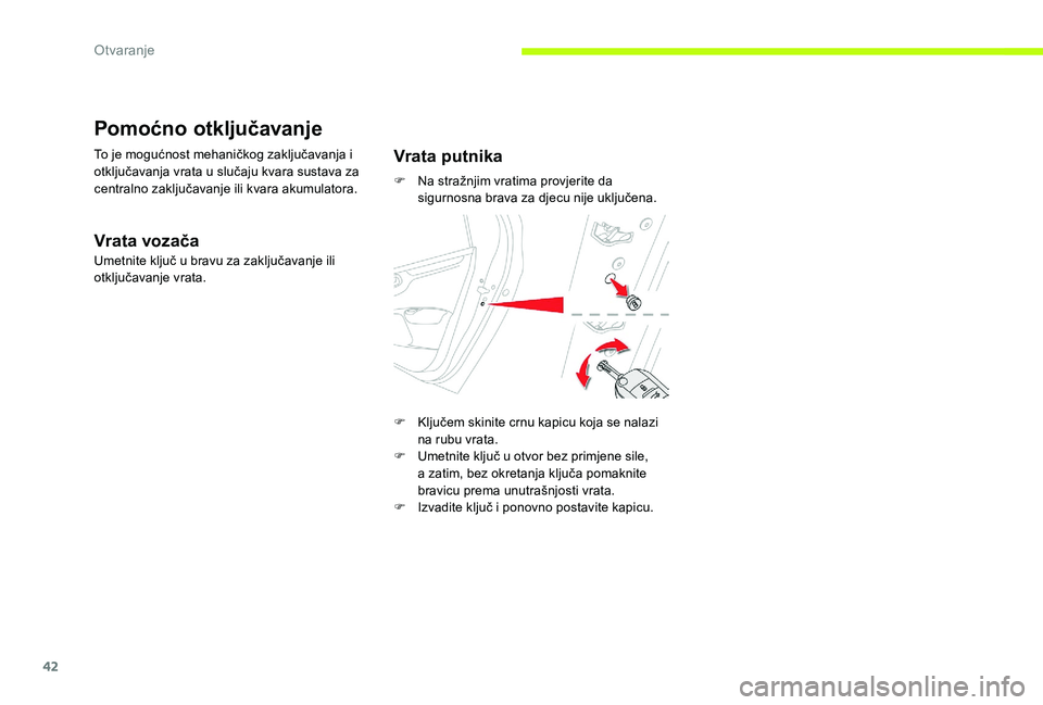 CITROEN C-ELYSÉE 2017 Upute Za Rukovanje (in Croatian) 42
Pomoćno otključavanje
To je mogućnost mehaničkog zaključavanja i
otključavanja vrata u slučaju kvara sustava za
centralno zaključavanje ili kvara akumulatora.
Vrata vozača
Umetnite klju CITROEN C-ELYSÉE 2017 Upute Za Rukovanje (in Croatian) 42
Pomoćno otključavanje
To je mogućnost mehaničkog zaključavanja i
otključavanja vrata u slučaju kvara sustava za
centralno zaključavanje ili kvara akumulatora.
Vrata vozača
Umetnite klju