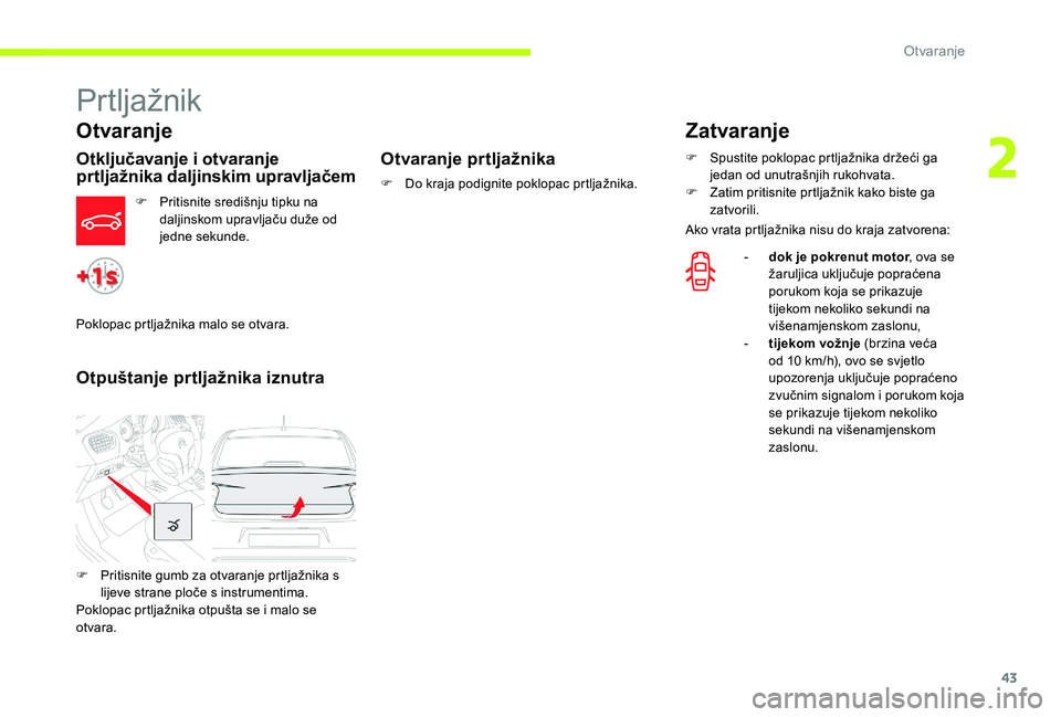 CITROEN C-ELYSÉE 2017 Upute Za Rukovanje (in Croatian) 43
Prtljažnik
Otvaranje
Otključavanje i otvaranje
prtljažnika daljinskim upravljačem
F Pritisnite središnju tipku na daljinskom upravljaču duže od
jedne sekunde.
Otpuštanje prtljažnika iznu CITROEN C-ELYSÉE 2017 Upute Za Rukovanje (in Croatian) 43
Prtljažnik
Otvaranje
Otključavanje i otvaranje
prtljažnika daljinskim upravljačem
F Pritisnite središnju tipku na daljinskom upravljaču duže od
jedne sekunde.
Otpuštanje prtljažnika iznu