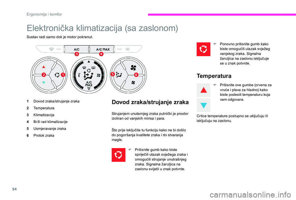 CITROEN C-ELYSÉE 2017 Upute Za Rukovanje (in Croatian) 54
Elektronička klimatizacija (sa zaslonom)
Sustav radi samo dok je motor pokrenut.
1Dovod zraka/strujanje zraka
2 Temperatura
3 Klimatizacija
4 Brži rad klimatizacije
5 Usmjeravanje zraka
6 Protok CITROEN C-ELYSÉE 2017 Upute Za Rukovanje (in Croatian) 54
Elektronička klimatizacija (sa zaslonom)
Sustav radi samo dok je motor pokrenut.
1Dovod zraka/strujanje zraka
2 Temperatura
3 Klimatizacija
4 Brži rad klimatizacije
5 Usmjeravanje zraka
6 Protok