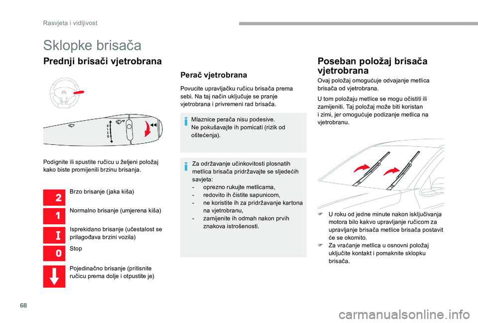 CITROEN C-ELYSÉE 2017 Upute Za Rukovanje (in Croatian) 68
Prednji brisači vjetrobrana
Brzo brisanje ( jaka kiša)
Normalno brisanje (umjerena kiša)
Isprekidano brisanje (učestalost se
prilagođava brzini vozila)
Stop
Podignite ili spustite ručicu u CITROEN C-ELYSÉE 2017 Upute Za Rukovanje (in Croatian) 68
Prednji brisači vjetrobrana
Brzo brisanje ( jaka kiša)
Normalno brisanje (umjerena kiša)
Isprekidano brisanje (učestalost se
prilagođava brzini vozila)
Stop
Podignite ili spustite ručicu u