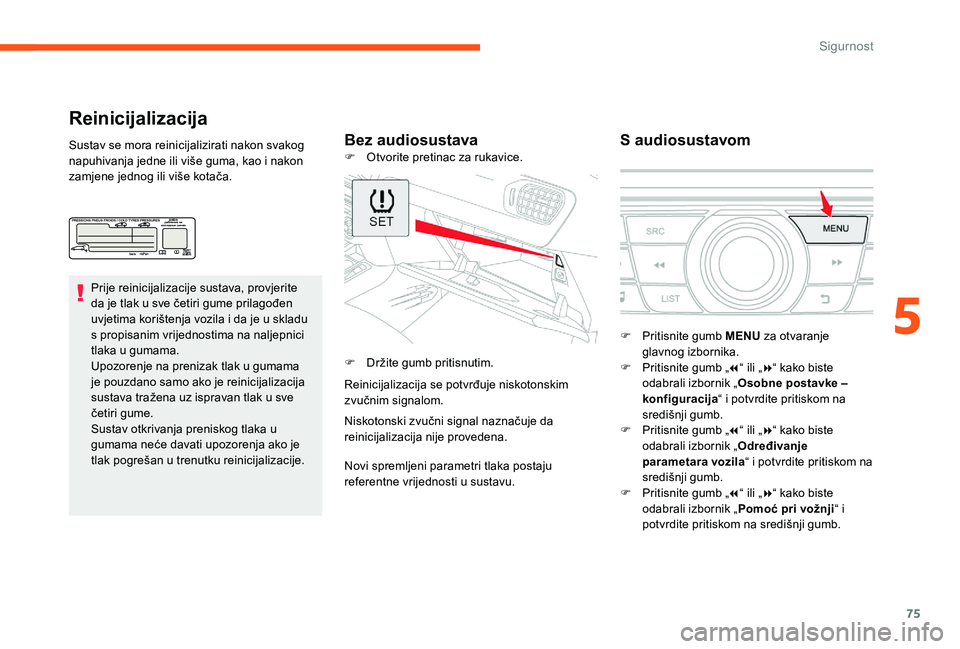 CITROEN C-ELYSÉE 2017 Upute Za Rukovanje (in Croatian) 75
Reinicijalizacija
Bez audiosustavaS audiosustavomSustav se mora reinicijalizirati nakon svakog
napuhivanja jedne ili više guma, kao i nakon
zamjene jednog ili više kotača.
Prije reinicijalizac CITROEN C-ELYSÉE 2017 Upute Za Rukovanje (in Croatian) 75
Reinicijalizacija
Bez audiosustavaS audiosustavomSustav se mora reinicijalizirati nakon svakog
napuhivanja jedne ili više guma, kao i nakon
zamjene jednog ili više kotača.
Prije reinicijalizac