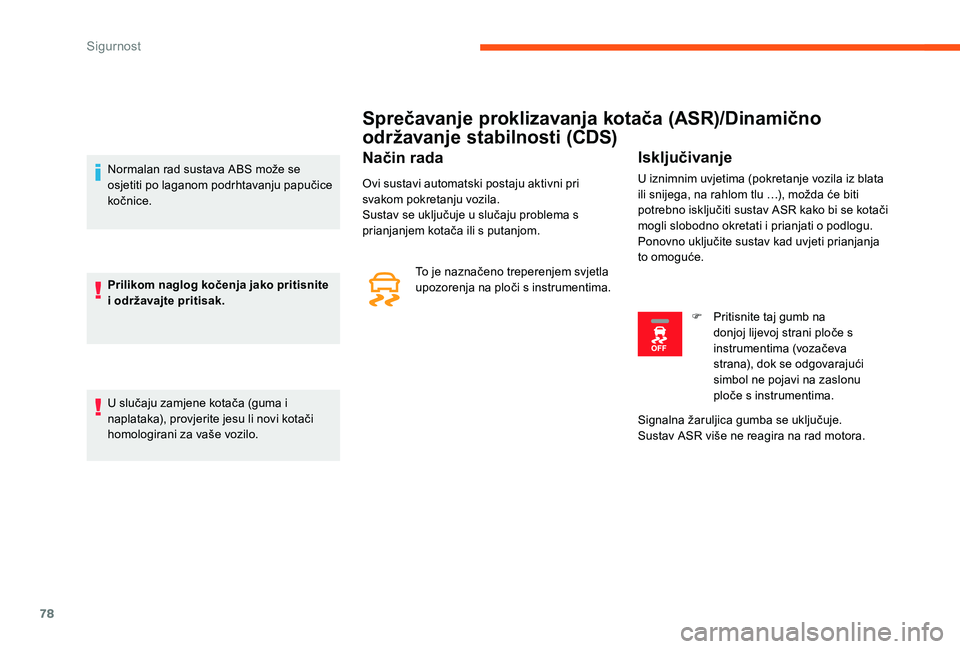 CITROEN C-ELYSÉE 2017 Upute Za Rukovanje (in Croatian) 78
Sprečavanje proklizavanja kotača (ASR)/Dinamično
održavanje stabilnosti (CDS)
Način rada
Ovi sustavi automatski postaju aktivni pri
svakom pokretanju vozila.
Sustav se uključuje u slučaju CITROEN C-ELYSÉE 2017 Upute Za Rukovanje (in Croatian) 78
Sprečavanje proklizavanja kotača (ASR)/Dinamično
održavanje stabilnosti (CDS)
Način rada
Ovi sustavi automatski postaju aktivni pri
svakom pokretanju vozila.
Sustav se uključuje u slučaju