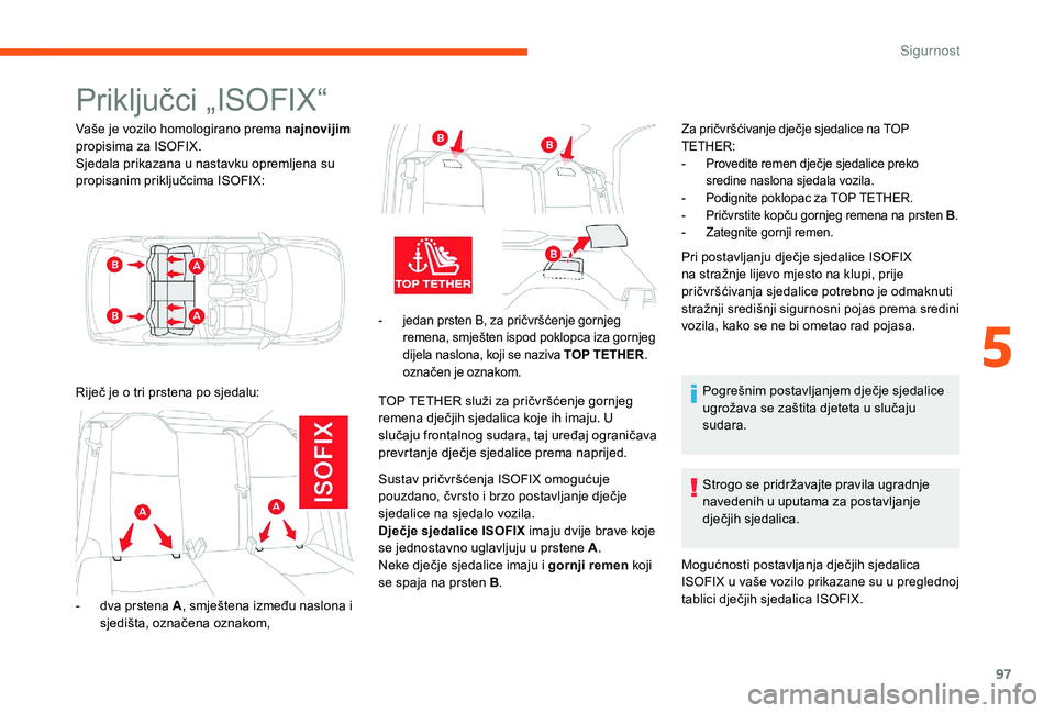CITROEN C-ELYSÉE 2017 Upute Za Rukovanje (in Croatian) 97
Priključci „ISOFIX“
Vaše je vozilo homologirano prema najnovijim
propisima za ISOFIX.
Sjedala prikazana u nastavku opremljena su
propisanim priključcima ISOFIX:
Riječ je o tri prstena po CITROEN C-ELYSÉE 2017 Upute Za Rukovanje (in Croatian) 97
Priključci „ISOFIX“
Vaše je vozilo homologirano prema najnovijim
propisima za ISOFIX.
Sjedala prikazana u nastavku opremljena su
propisanim priključcima ISOFIX:
Riječ je o tri prstena po