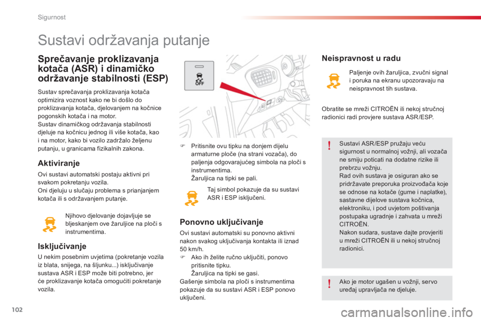 CITROEN C-ELYSÉE 2014  Upute Za Rukovanje (in Croatian) 102
Sigurnost
Sprečavanje proklizavanja 
kotača 
(ASR) i dinamičko
održavan
je stabilnosti (ESP)
Sustav sprečavanja proklizavanja kotača 
optimizira voznost kako ne bi došlo do
proklizavanja ko
