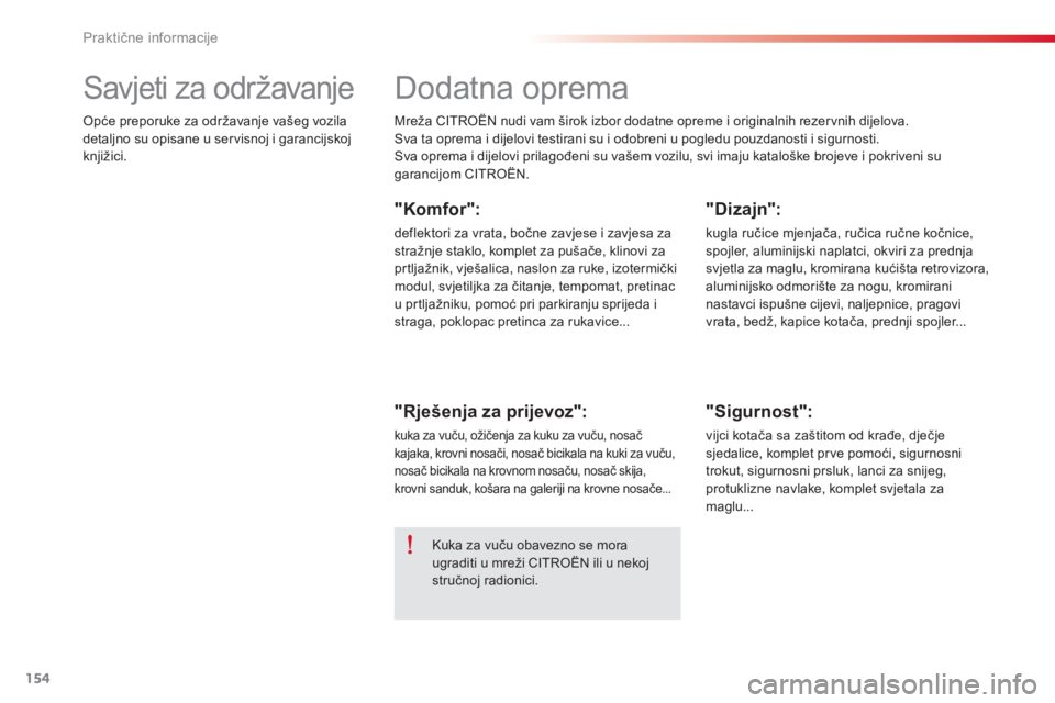 CITROEN C-ELYSÉE 2014  Upute Za Rukovanje (in Croatian) 154
Praktične informacije
 
 
 
 
 
Dodatna oprema 
 
Mreža CITROËN nudi vam širok izbor dodatne opreme i originalnih rezervnih dijelova.
  Sva ta oprema i dijelovi testirani su i odobreni u pogle