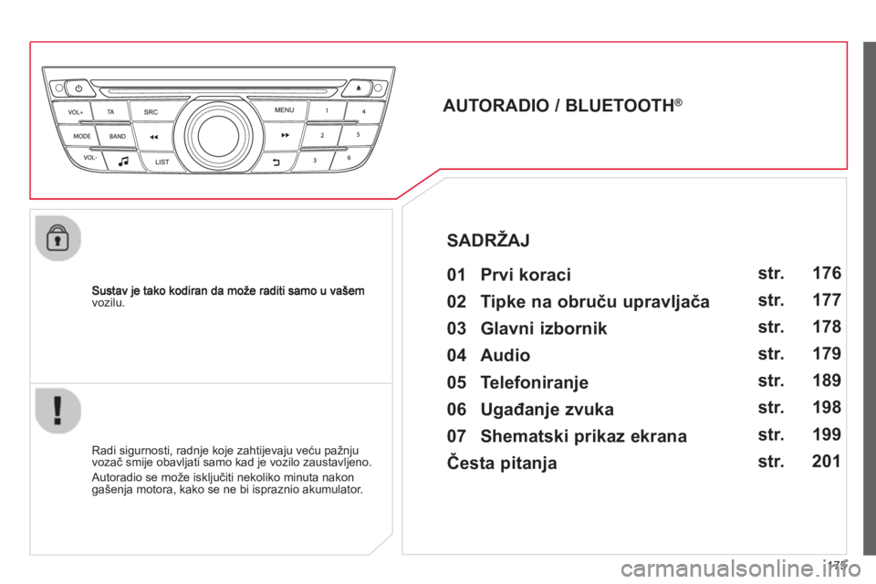 CITROEN C-ELYSÉE 2014  Upute Za Rukovanje (in Croatian) 175
vozilu.  
 
 
 
 
 
 
 
AUTORADIO / BLUETOOTH ® 
 
   
01  Prvi koraci   
 
 
Radi sigurnosti, radnje koje zahtijevaju veću pažnju 
vozač smije obavljati samo kad je vozilo zaustavljeno. 
 
Au