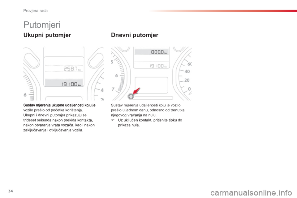 CITROEN C-ELYSÉE 2014  Upute Za Rukovanje (in Croatian) 34
Provjera rada
vozilo prešlo od početka korištenja. Ukupni i dnevni putomjer prikazuju se
trideset sekunda nakon prekida kontakta,nakon otvaranja vrata vozača, kao i nakon
zaključavanja i otklj