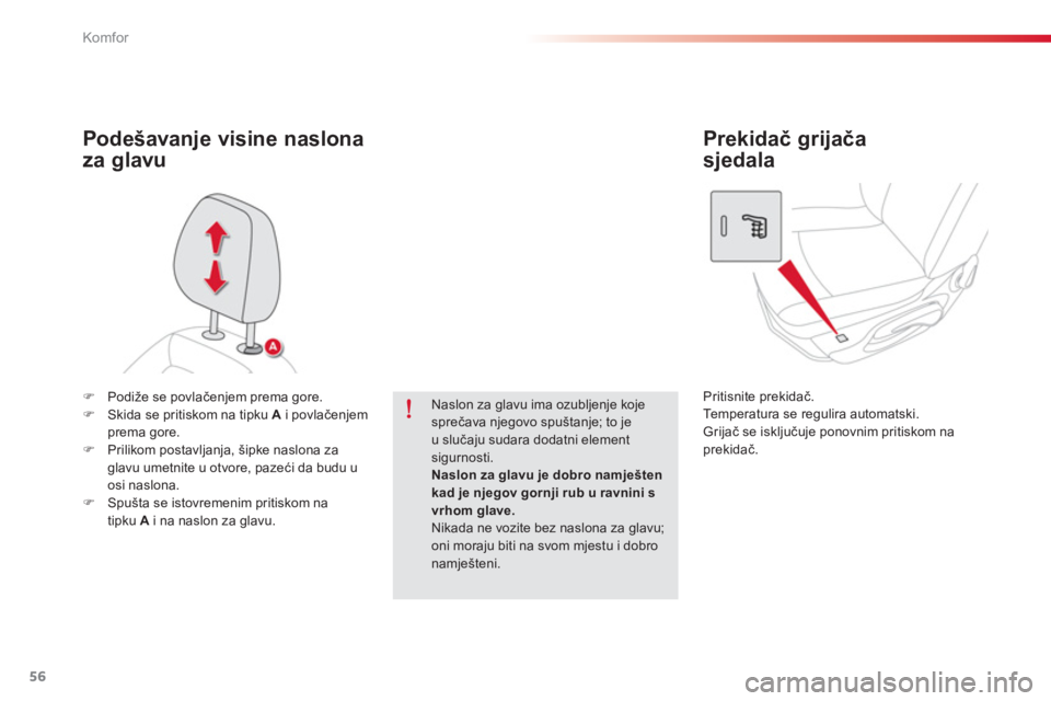CITROEN C-ELYSÉE 2014  Upute Za Rukovanje (in Croatian) 56
Komfor
�)Podiže se povlačenjem prema gore. �)Skida se pritiskom na tipku A 
 i povlačenjemprema gore. �)Prilikom postavljanja, šipke naslona za glavu umetnite u otvore, pazeći da budu uosi nas