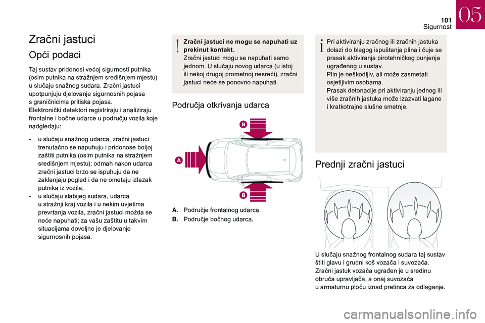 CITROEN DS3 2018 Upute Za Rukovanje (in Croatian) 101
Zračni jastuci
Opći podaci
Taj sustav pridonosi većoj sigurnosti putnika
(osim putnika na stražnjem središnjem mjestu)
u slučaju snažnog sudara. Zračni jastuci
upotpunjuju djelovanje s CITROEN DS3 2018 Upute Za Rukovanje (in Croatian) 101
Zračni jastuci
Opći podaci
Taj sustav pridonosi većoj sigurnosti putnika
(osim putnika na stražnjem središnjem mjestu)
u slučaju snažnog sudara. Zračni jastuci
upotpunjuju djelovanje s